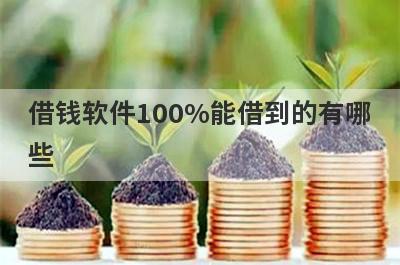 借钱软件100%能借到的有哪
些
