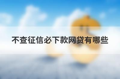 不查征信必下款网贷有哪些
