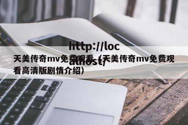 天美传奇mv免费观看（天美传奇mv免费观看高清版剧情介绍）