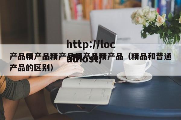 产品精产品精产品精产品精产品（精品和普通产品的区别）
